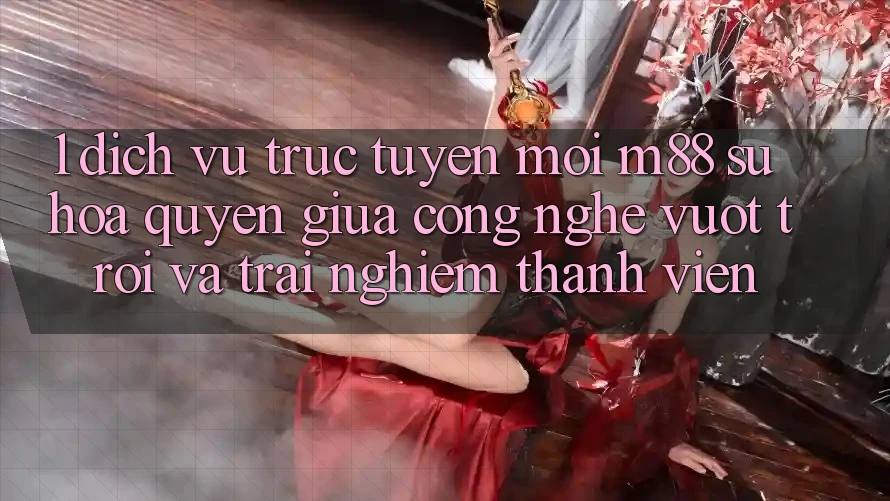 1. Dịch vụ trực tuyến Mới M88: Sự Hòa quyện Giữa Công Nghệ Vượt Trội Và Trải nghiệm Thành viên