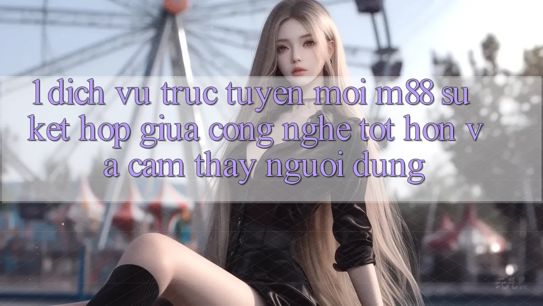 1. Dịch vụ trực tuyến Mới M88: Sự Kết Hợp Giữa Công Nghệ Tốt hơn Và Cảm thấy Người Dùng