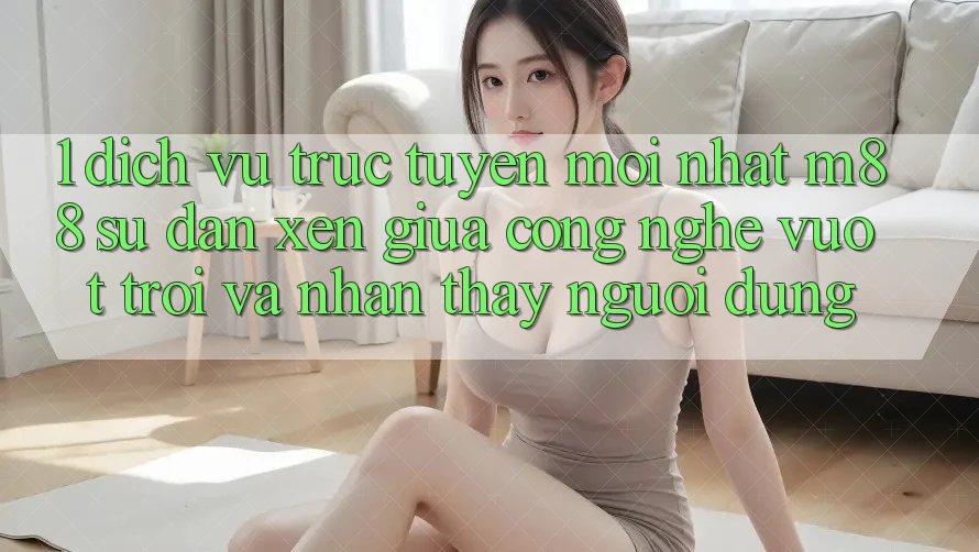 1. Dịch vụ trực tuyến Mới nhất M88: Sự Đan xen Giữa Công Nghệ Vượt Trội Và Nhận thấy Người Dùng