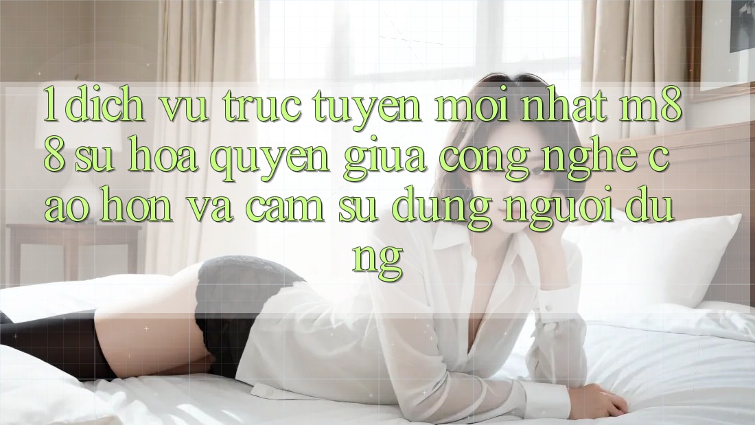 1. Dịch vụ trực tuyến Mới nhất M88: Sự Hòa quyện Giữa Công Nghệ Cao hơn Và Cảm sử dụng Người Dùng