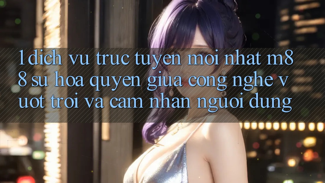 1. Dịch vụ trực tuyến Mới nhất M88: Sự Hòa quyện Giữa Công Nghệ Vượt Trội Và Cảm nhận Người Dùng