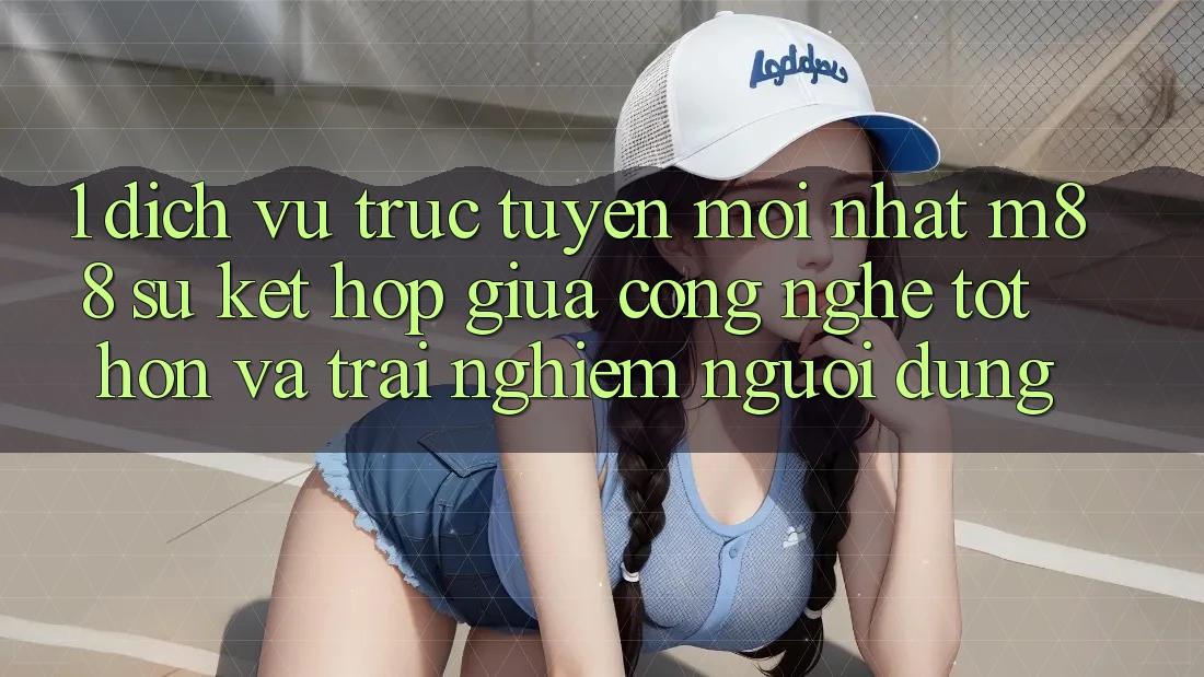 1. Dịch vụ trực tuyến Mới nhất M88: Sự Kết Hợp Giữa Công Nghệ Tốt hơn Và Trải Nghiệm Người Dùng
