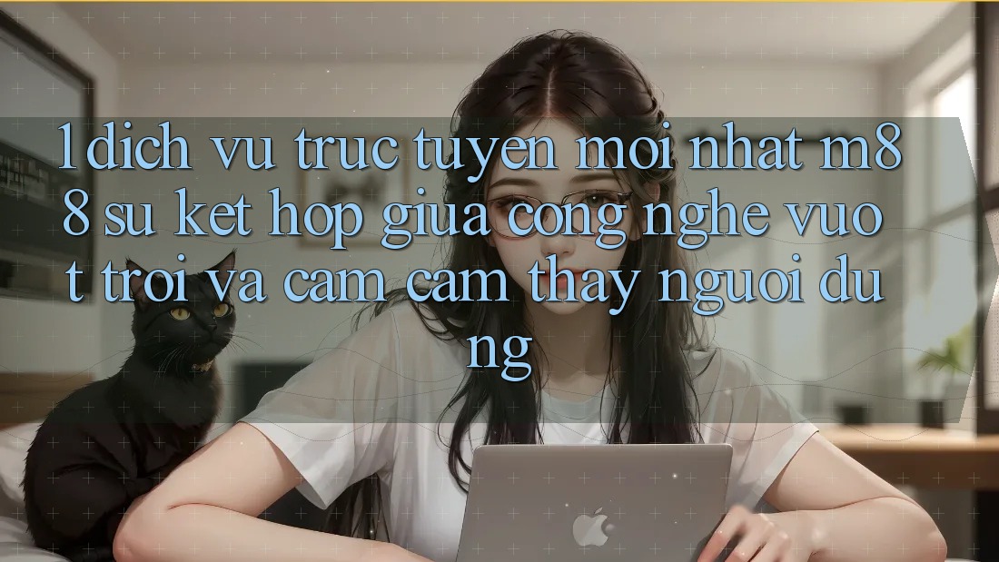 1. Dịch vụ trực tuyến Mới nhất M88: Sự Kết hợp Giữa Công Nghệ Vượt Trội Và Cảm cảm thấy Người Dùng