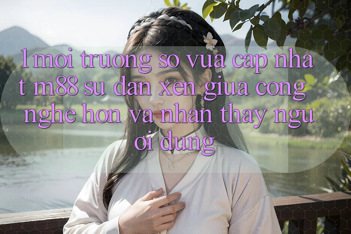 1. Môi trường số Vừa cập nhật M88: Sự Đan xen Giữa Công Nghệ Hơn Và Nhận thấy Người Dùng