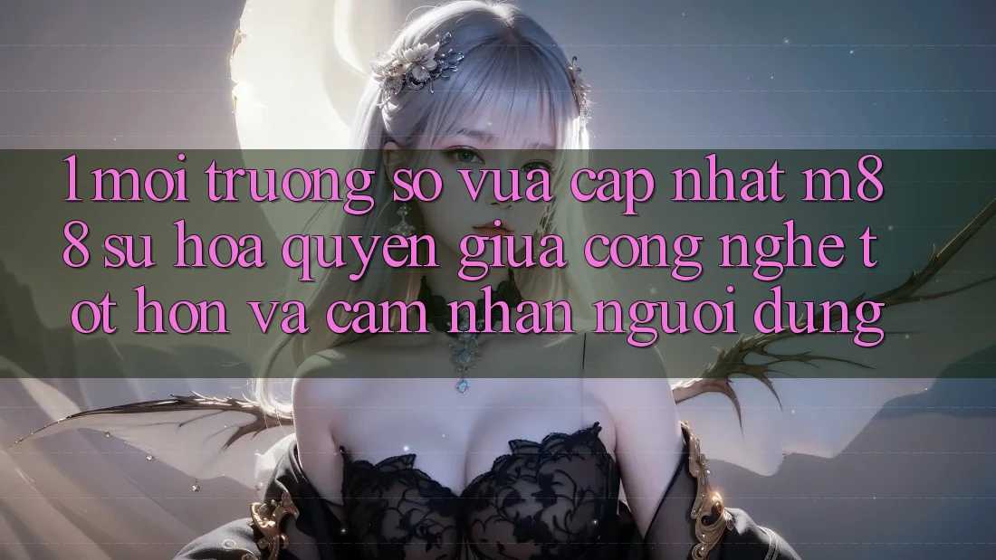 1. Môi trường số Vừa cập nhật M88: Sự Hòa quyện Giữa Công Nghệ Tốt hơn Và Cảm nhận Người Dùng