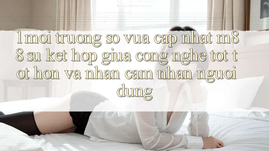 1. Môi trường số Vừa cập nhật M88: Sự Kết Hợp Giữa Công Nghệ Tốt tốt hơn Và Nhận cảm nhận Người Dùng