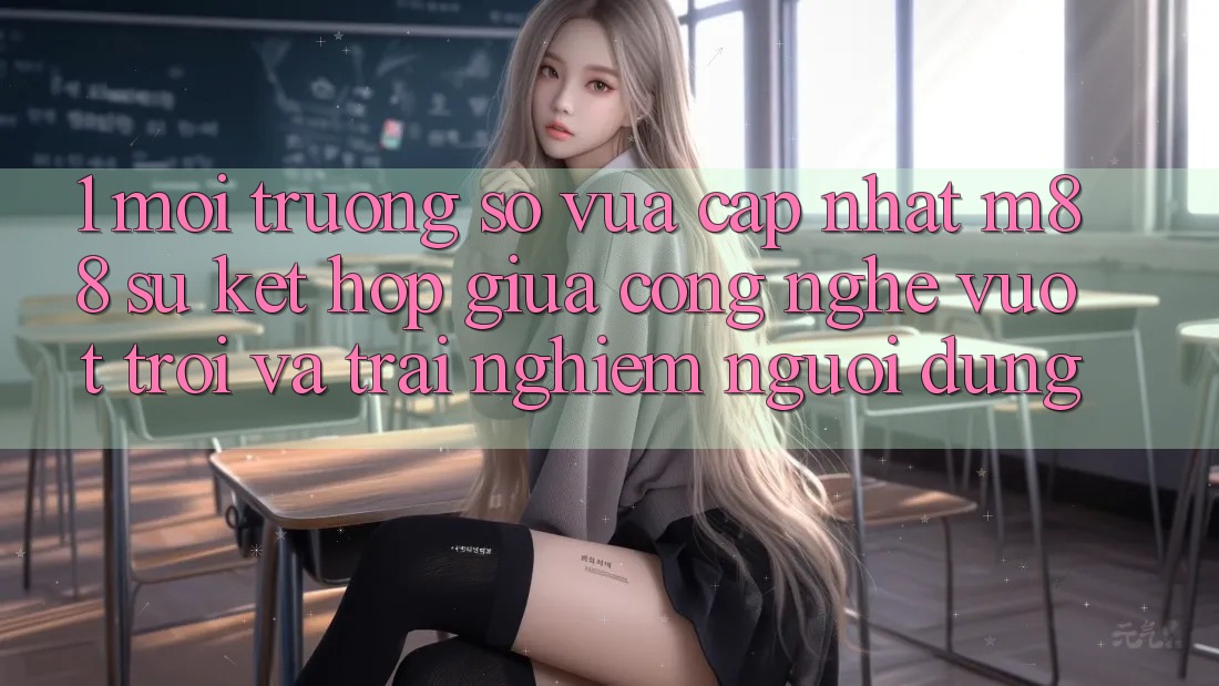1. Môi trường số Vừa cập nhật M88: Sự Kết Hợp Giữa Công Nghệ Vượt Trội Và Trải Nghiệm Người Dùng