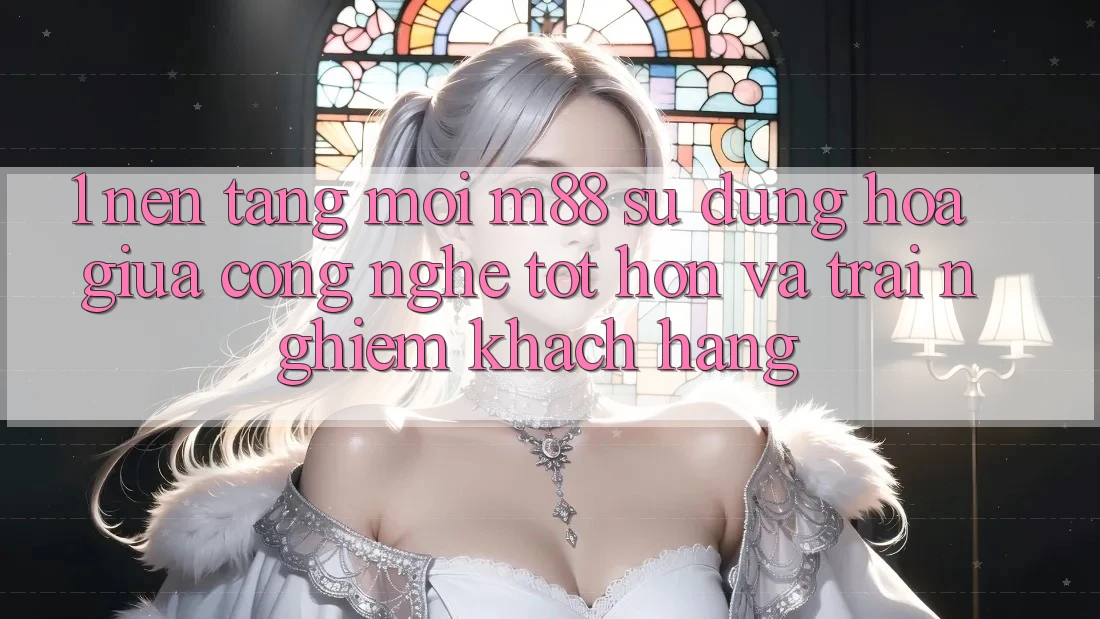 1. Nền Tảng Mới M88: Sự Dung hòa Giữa Công Nghệ Tốt hơn Và Trải nghiệm Khách hàng