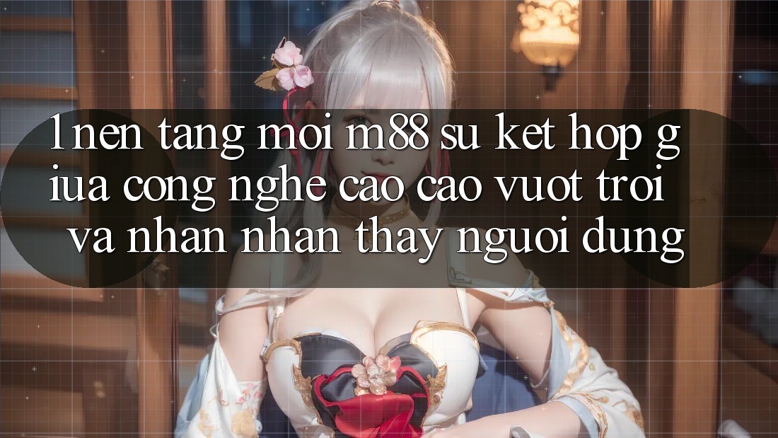 1. Nền Tảng Mới M88: Sự Kết Hợp Giữa Công Nghệ Cao cao vượt trội Và Nhận nhận thấy Người Dùng