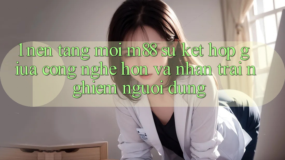 1. Nền Tảng Mới M88: Sự Kết Hợp Giữa Công Nghệ Hơn Và Nhận trải nghiệm Người Dùng