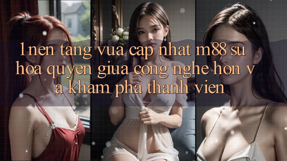 1. Nền Tảng Vừa cập nhật M88: Sự Hòa quyện Giữa Công Nghệ Hơn Và Khám phá Thành viên