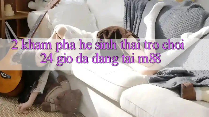 2. Khám Phá Hệ Sinh Thái Trò chơi 24 Giờ Đa Dạng Tại M88