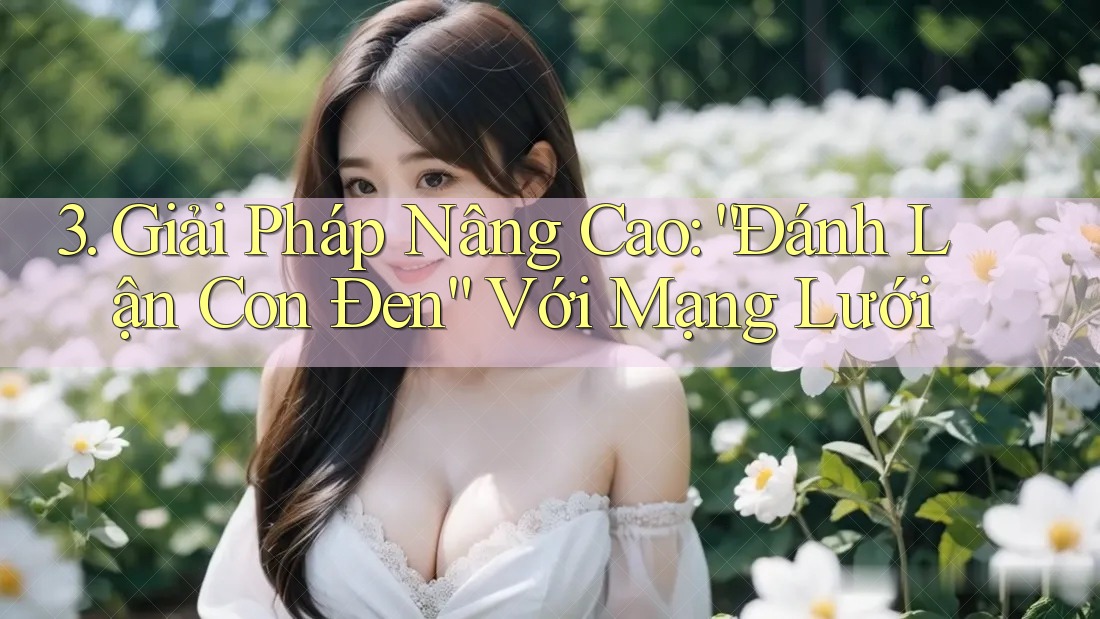 3. Giải Pháp Nâng Cao: “Đánh Lận Con Đen” Với Mạng Lưới