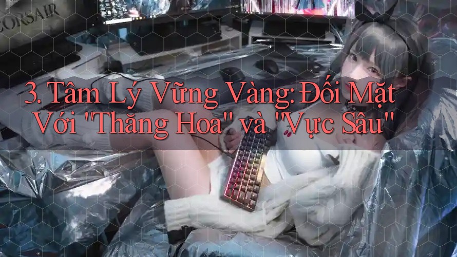 3. Tâm Lý Vững Vàng: Đối Mặt Với “Thăng Hoa” và “Vực Sâu”