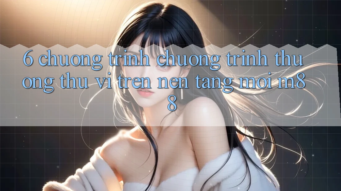 6. Chương Trình Chương trình thưởng Thú vị Trên Nền Tảng Mới M88
