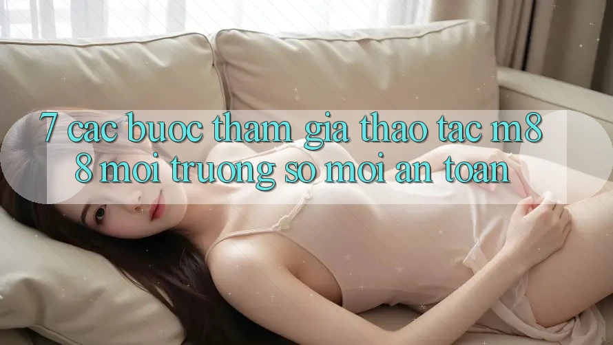 7. Các bước Tham Gia Thao tác M88 Môi trường số Mới An Toàn