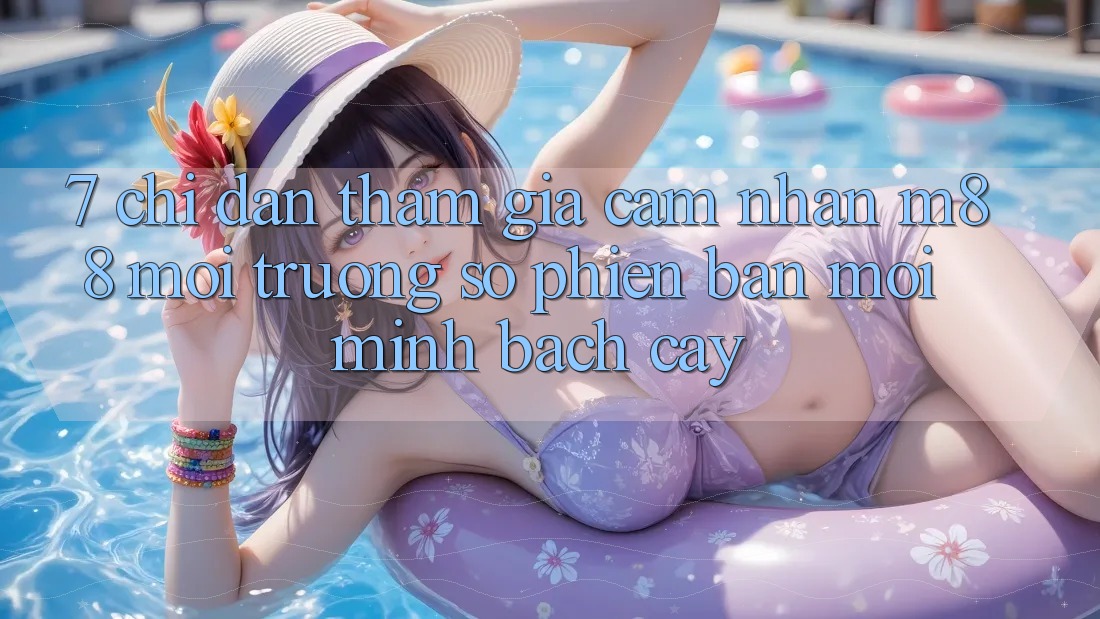 7. Chỉ dẫn Tham Gia Cảm nhận M88 Môi trường số Phiên bản mới Minh bạch cậy