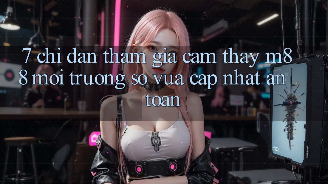 7. Chỉ dẫn Tham Gia Cảm thấy M88 Môi trường số Vừa cập nhật An Toàn