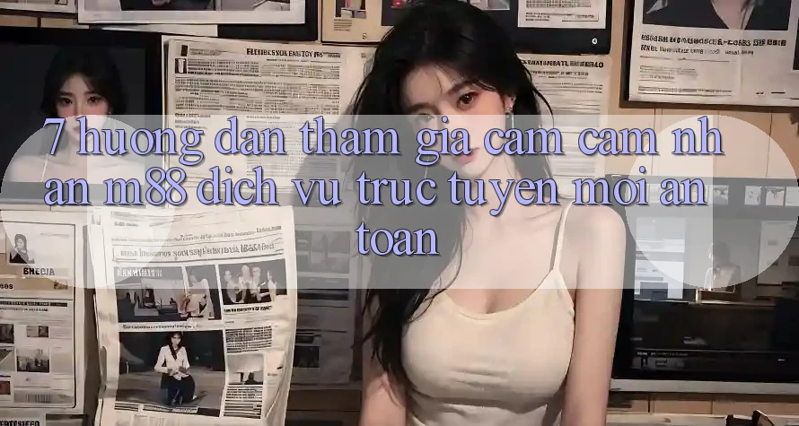 7. Hướng Dẫn Tham Gia Cảm cảm nhận M88 Dịch vụ trực tuyến Mới An Toàn