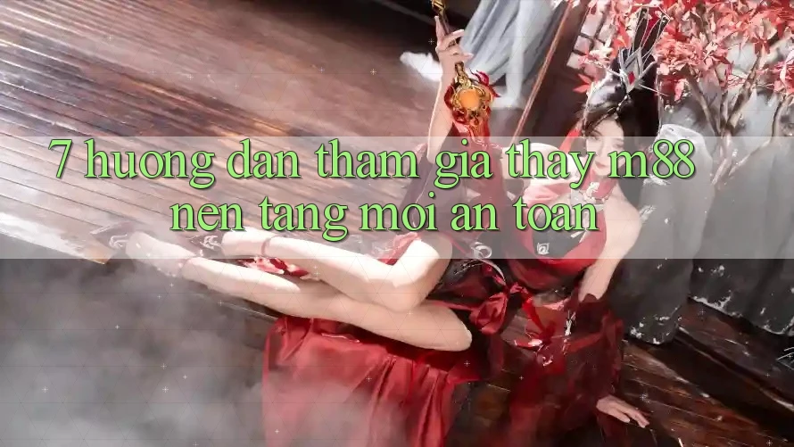 7. Hướng dẫn Tham Gia Thấy M88 Nền Tảng Mới An toàn