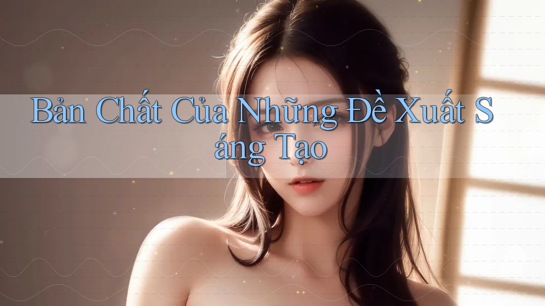Bản Chất Của Những Đề Xuất Sáng Tạo