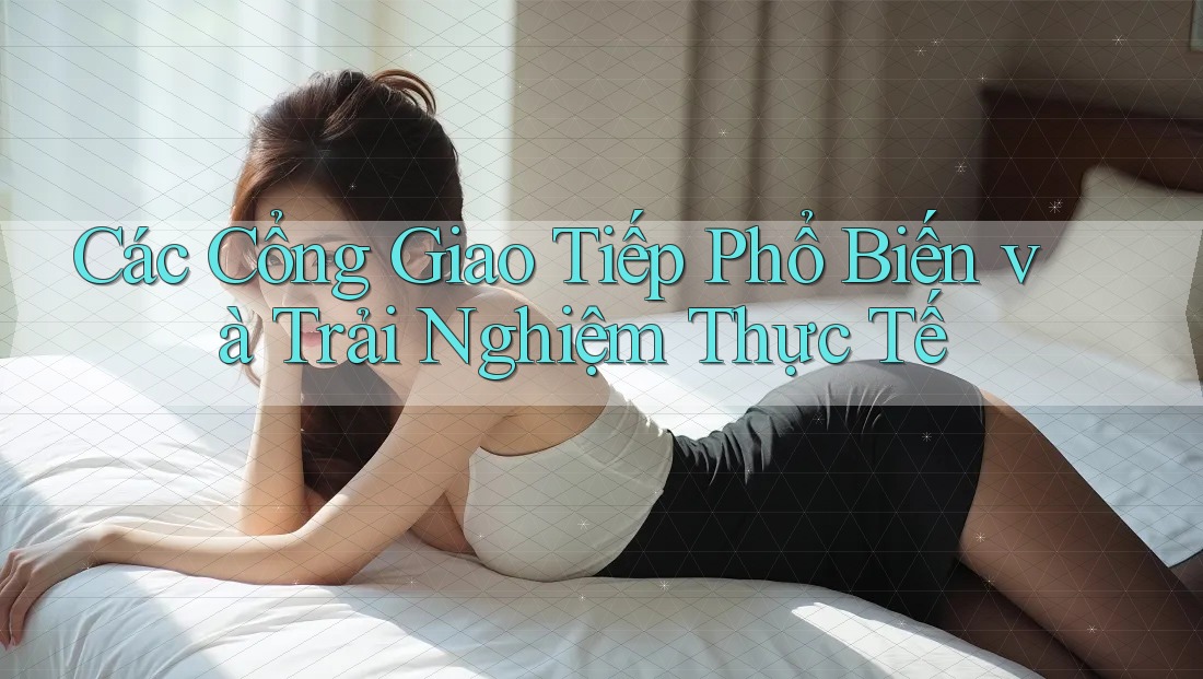 Các Cổng Giao Tiếp Phổ Biến và Trải Nghiệm Thực Tế