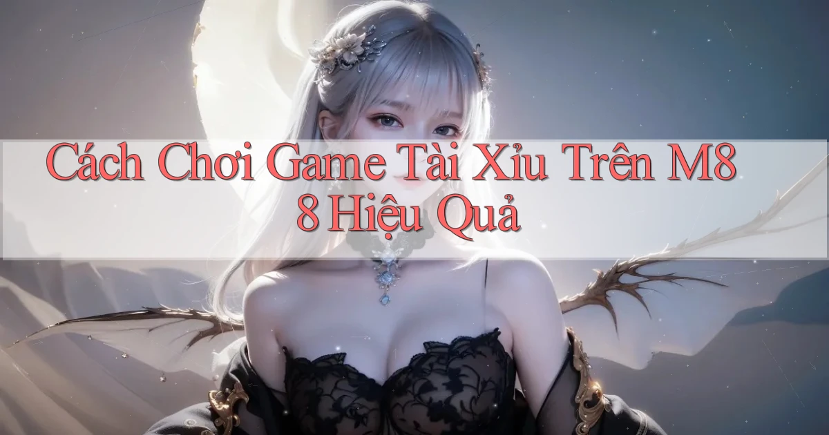 cách chơi game tài xỉu trên m88 hiệu quả