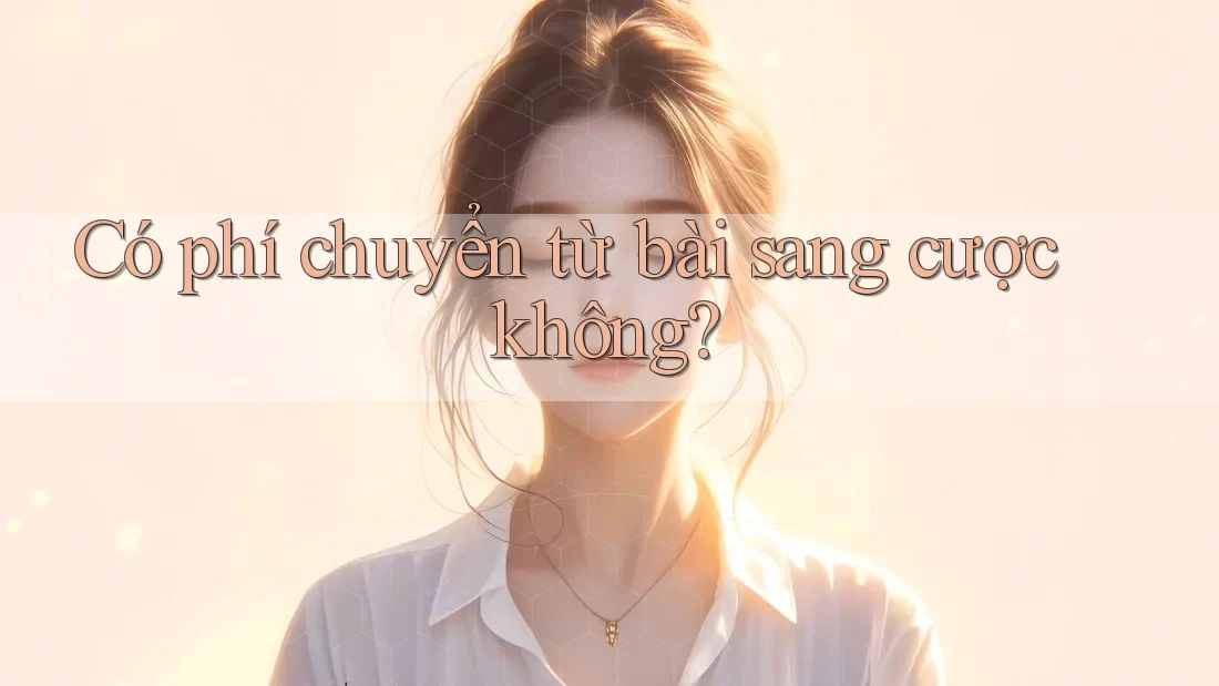 Có phí chuyển từ bài sang cược không?