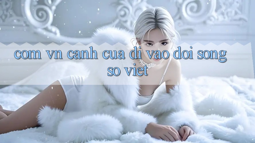 “Com vn” – Cánh Cửa Đi Vào Đời Sống Số Việt