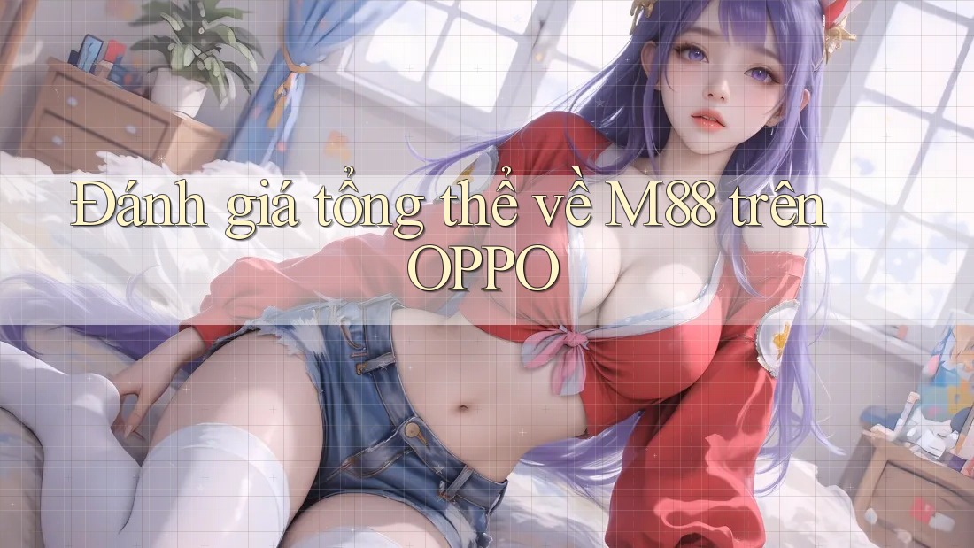Đánh giá tổng thể về M88 trên OPPO