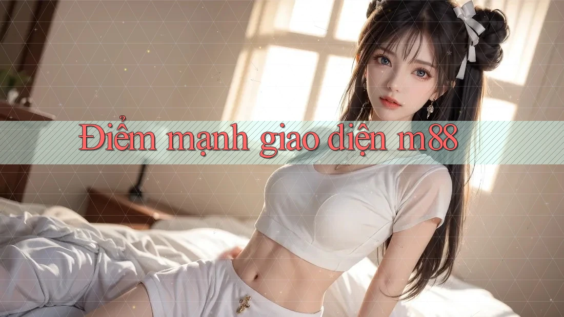 Điểm mạnh giao diện m88
