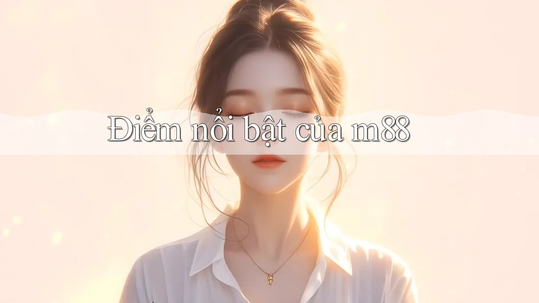Điểm nổi bật của m88
