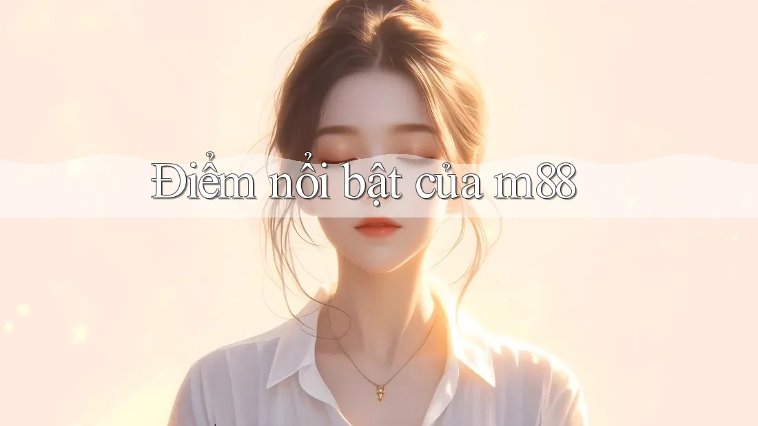 Điểm nổi bật của m88