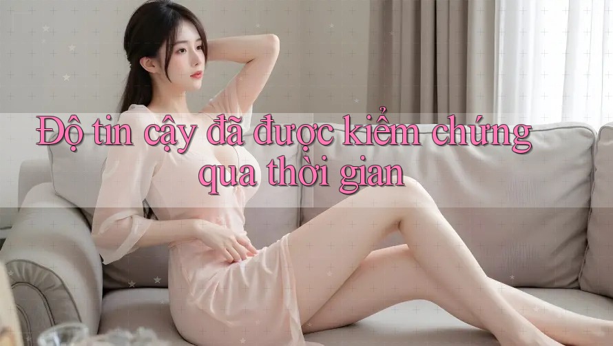 Độ tin cậy đã được kiểm chứng qua thời gian