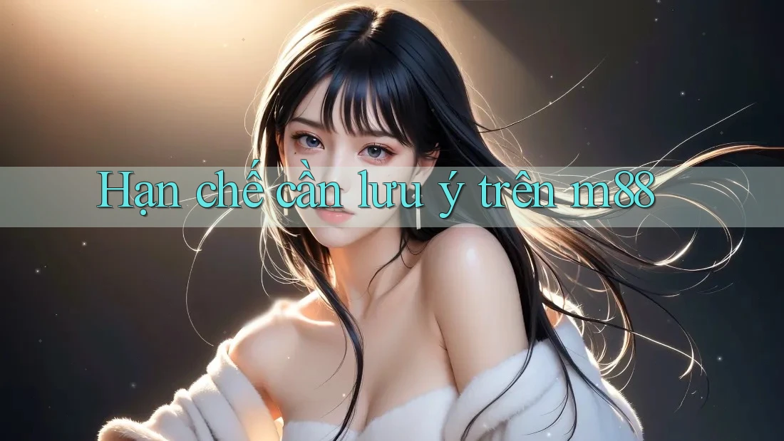 Hạn chế cần lưu ý trên m88