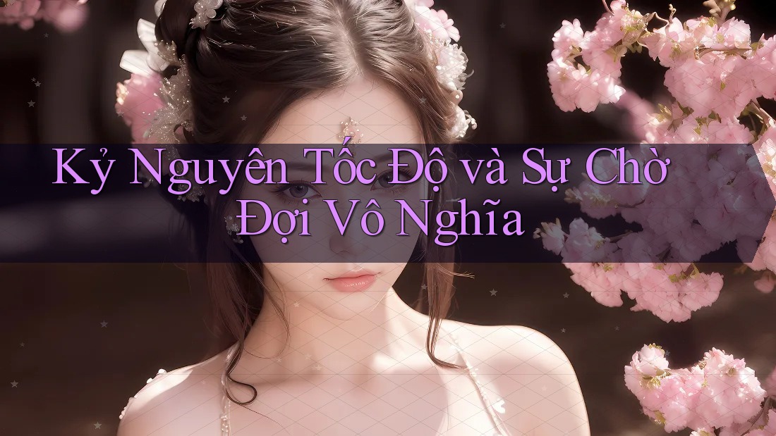 Kỷ Nguyên Tốc Độ và Sự Chờ Đợi Vô Nghĩa