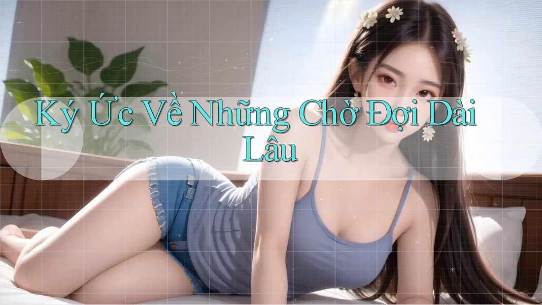Ký Ức Về Những Chờ Đợi Dài Lâu