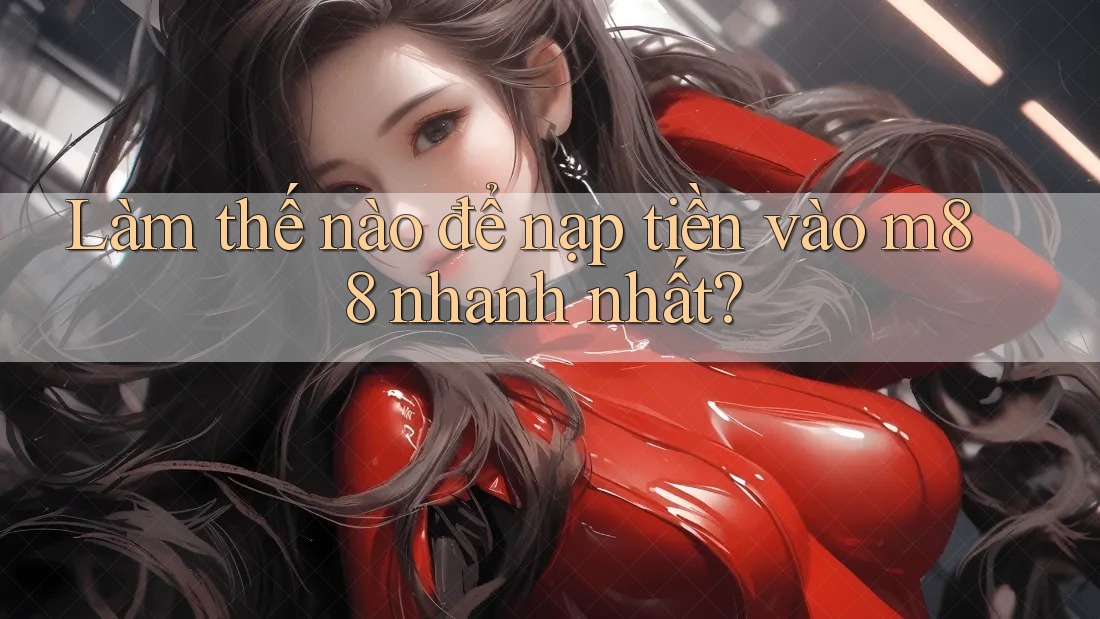 Làm thế nào để nạp tiền vào m88 nhanh nhất?