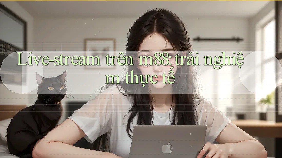 Live-stream trên m88: trải nghiệm thực tế