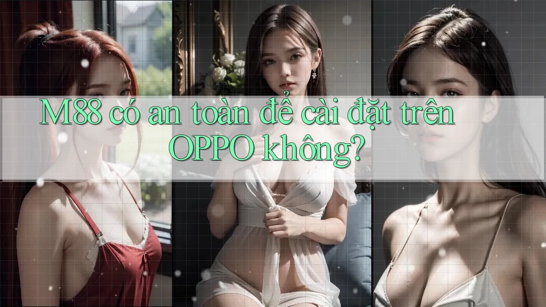 M88 có an toàn để cài đặt trên OPPO không?