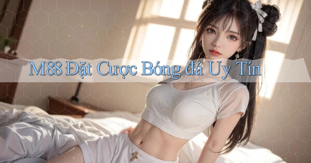 m88  Đặt cược bóng đá uy tín