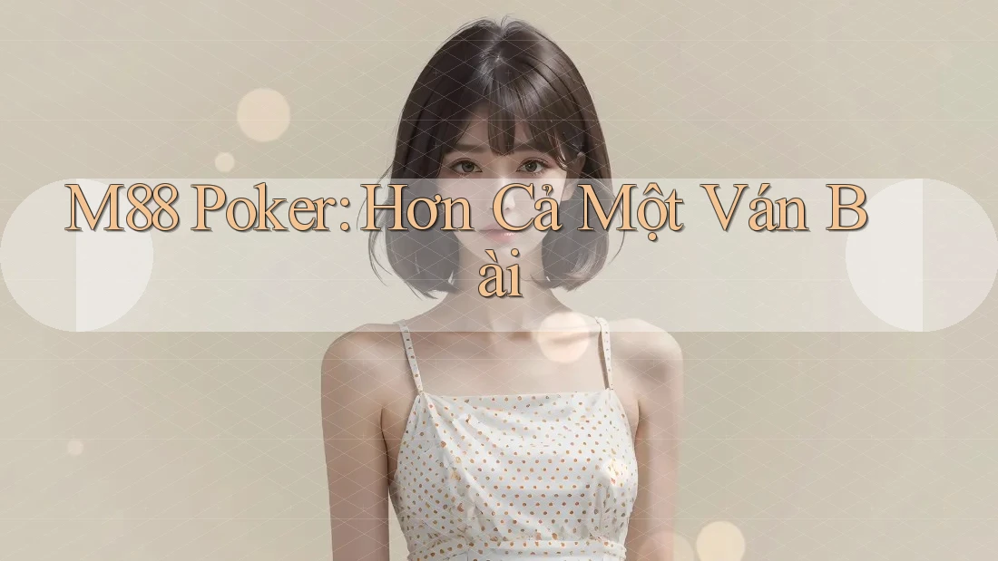 M88 Poker: Hơn Cả Một Ván Bài