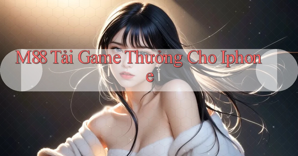 m88  tải game thưởng cho iphone