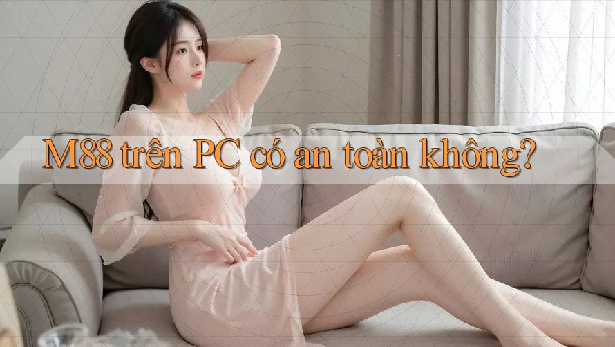 M88 trên PC có an toàn không?