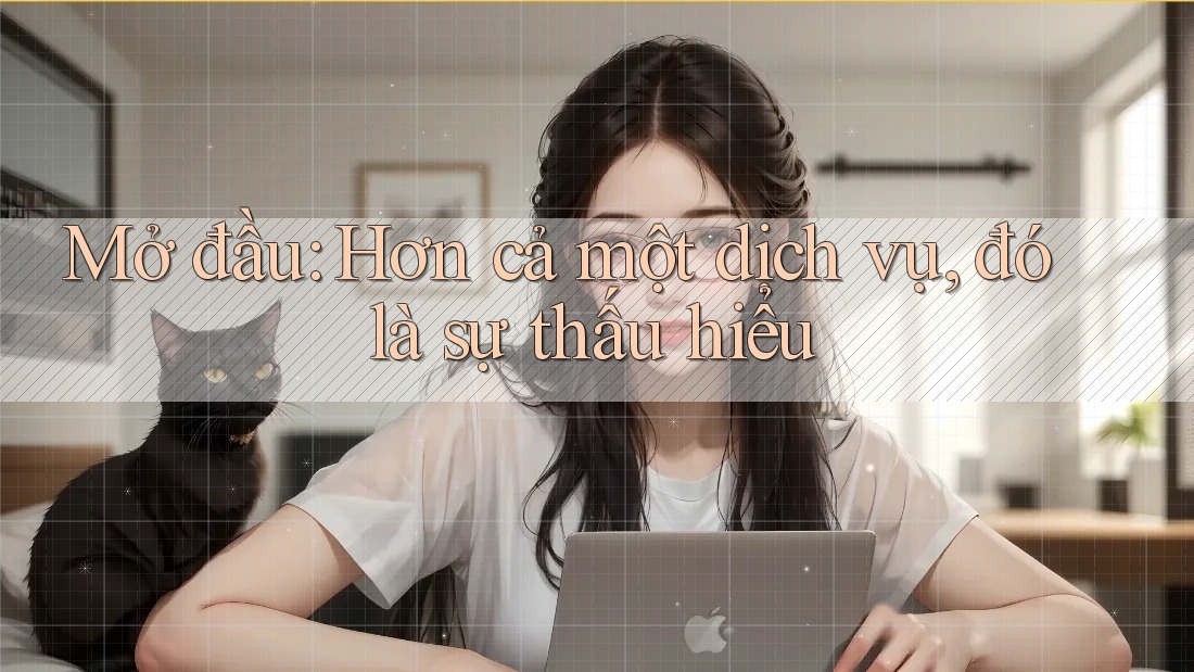 Mở đầu: Hơn cả một dịch vụ, đó là sự thấu hiểu
