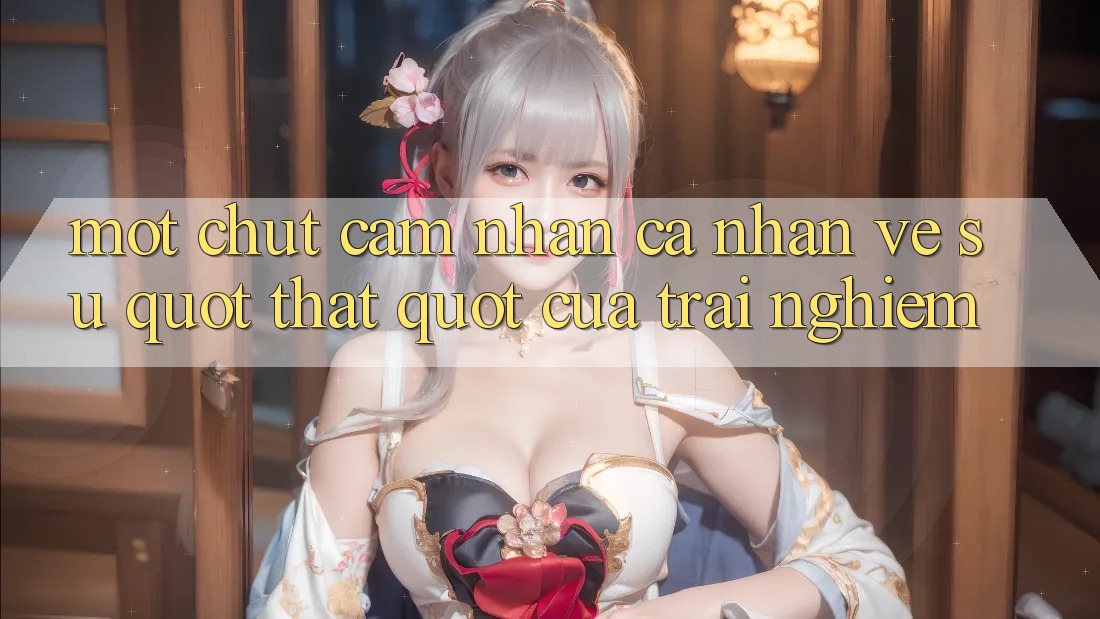 Một chút cảm nhận cá nhân về sự " thật" của trải nghiệm