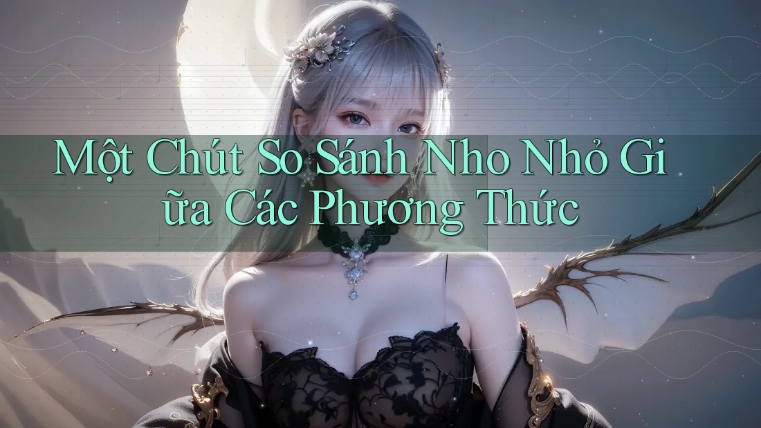 Một Chút So Sánh Nho Nhỏ Giữa Các Phương Thức
