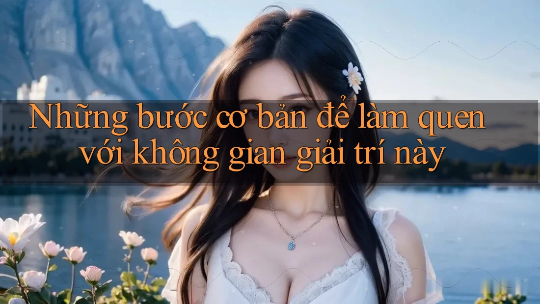 Những bước cơ bản để làm quen với không gian giải trí này Những bước cơ bản để làm quen với không gian giải trí này