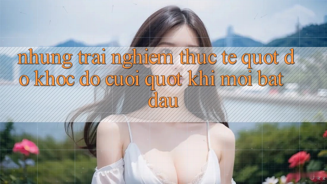 Những trải nghiệm thực tế " dở khóc dở cười" khi mới bắt đầu