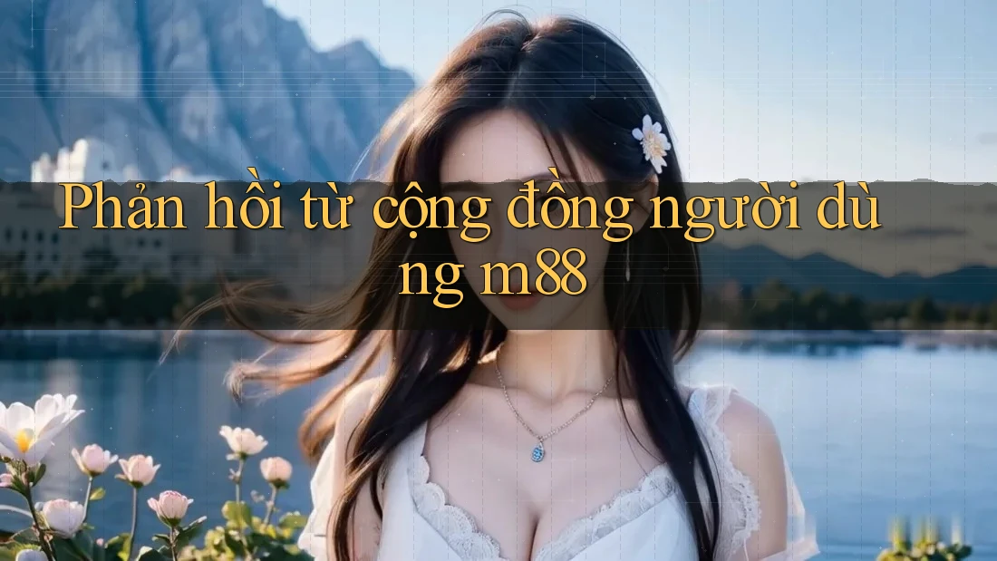 Phản hồi từ cộng đồng người dùng m88
